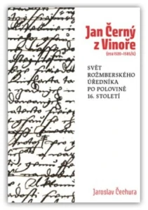 Jan Černý z Vinoře (cca 1520–1585/6): Svět rožmberského úředníka v polovině 16. století