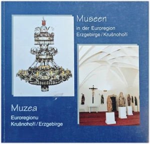 Museen in der Euroregion Erzgebirge / Krušnohoří. Muzea Euroregionu Krušnohoří / Erzgebirge 